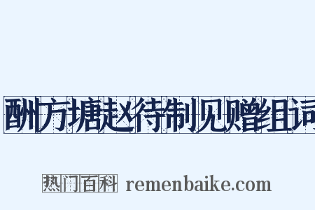 酬方塘赵待制见赠组词是什么意思的图片